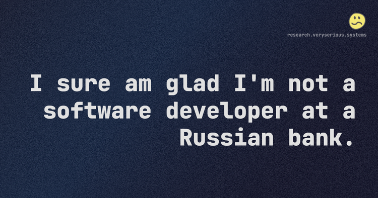 I sure am glad I'm not a software developer at a Russian bank.