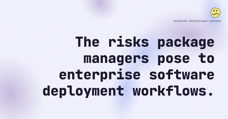The risks package managers pose to enterprise software deployment workflows.