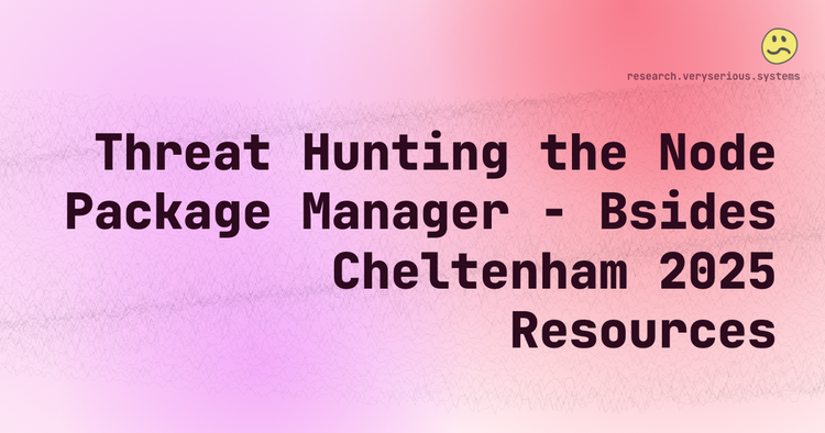 Threat Hunting the Node Package Manager - Bsides Cheltenham 2025 Resources